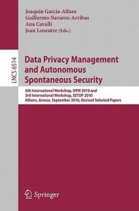 Data Privacy Management and Autonomous Spontaneous Security: 5th International Workshop, DPM 2010 and 3rd International Workshop, SETOP, Athens, Greece, September 23, 2010, Revised Selected Papers - cover