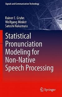 Statistical Pronunciation Modeling for Non-Native Speech Processing - Rainer E. Gruhn,Wolfgang Minker,Satoshi Nakamura - cover