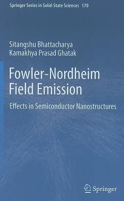 Fowler-Nordheim Field Emission: Effects in Semiconductor Nanostructures - Sitangshu Bhattacharya,Kamakhya Prasad Ghatak - cover