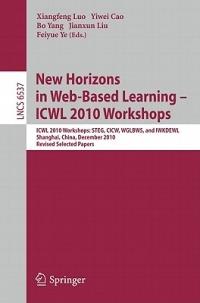 New Horizons in Web Based Learning -- ICWL 2010 Workshops: ICWL 2010 Workshops: STEG, CICW, WGLBWS and IWKDEWL, Shanghai, China, December 7-11, 2010, Revised Selected Papers - cover