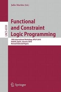 Functional and Constraint Logic Programming: 19th International Workshop, WFLP 2010, Madrid, Spain, January 17, 2010. Revised Selected Papers - cover