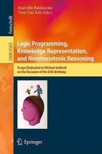 Logic Programming, Knowledge Representation, and Nonmonotonic Reasoning: Essays Dedicated to Michael Gelfond on the Occasion of His 65th Birthday - cover
