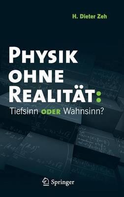 Physik ohne Realität: Tiefsinn oder Wahnsinn? - H. Dieter Zeh - cover