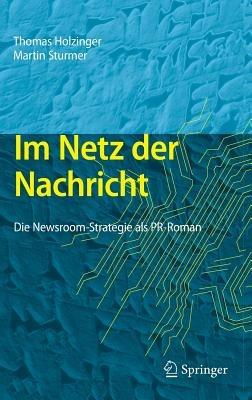 Im Netz der Nachricht: Die Newsroom-Strategie als PR-Roman - Thomas Holzinger,Martin Sturmer - cover