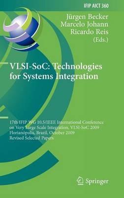 VLSI-SoC: Technologies for Systems Integration: 17th IFIP WG 10.5/IEEE International Conference on Very Large Scale Integration, VLSI-SoC 2009, Florianópolis, Brazil, October 12-15, 2009, Revised Selected Papers - cover