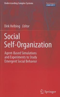 Social Self-Organization: Agent-Based Simulations and Experiments to Study Emergent Social Behavior - cover