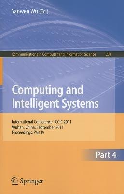 Computing and Intelligent Systems: International Conference, ICCIC 2011, held in Wuhan, China, September 17-18, 2011. Proceedings, Part IV - cover
