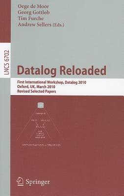 Datalog Reloaded: First International Workshop, Datalog 2010, Oxford, UK, March 16-19, 2010. Revised Selected Papers - cover