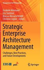 Strategic Enterprise Architecture Management: Challenges, Best Practices, and Future Developments