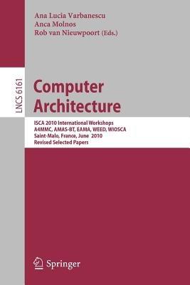 Computer Architecture: ISCA 2010 International Workshops A4MMC, AMAS-BT, EAMA, WEED, WIOSCA, Saint-Malo, France, June 19-23, 2010, Revised Selected Papers - cover
