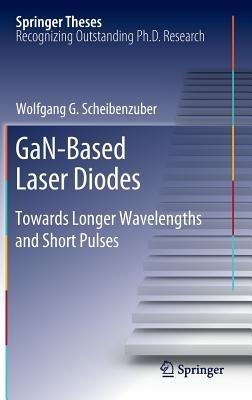 GaN-Based Laser Diodes: Towards Longer Wavelengths and Short Pulses - Wolfgang G. Scheibenzuber - cover