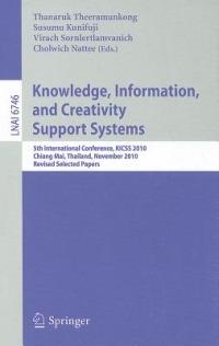 Knowledge, Information, and Creativity Support Systems: 5th International Conference, KICSS 2010, Chiang Mai, Thailand, Novwember 25-27, 2010, Revised Selected Papers - cover