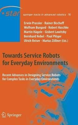 Towards Service Robots for Everyday Environments: Recent Advances in Designing Service Robots for Complex Tasks in Everyday Environments - cover
