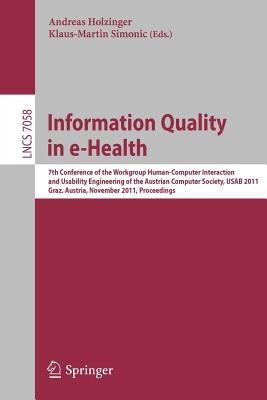 Information Quality in e-Health: 7th Conference of the Workgroup Human-Computer Interaction and Usability Engineering of the Austrian Computer Society, USAB 2011, Graz, Austria, November 25-26, 2011, Proceedings - cover