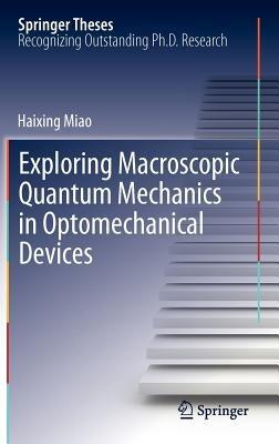 Exploring Macroscopic Quantum Mechanics in Optomechanical Devices - Haixing Miao - cover