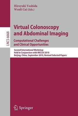 Virtual Colonoscopy and Abdominal Imaging: Computational Challenges and Clinical Opportunities: Second International Workshop, Held in Conjunction with MICCAI 2010, Beijing, China, September 20, 2010, Revised Selected Papers - cover