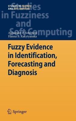 Fuzzy Evidence in Identification, Forecasting and Diagnosis - Alexander P. Rotshtein,Hanna B. Rakytyanska - cover