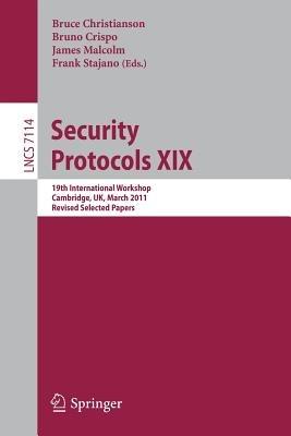 Security Protocols XIX: 19th International Workshop, Cambridge, UK, March 28-30, 2011, Revised Selected Papers - cover