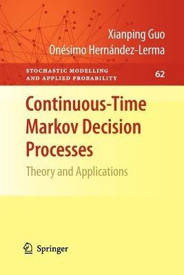 Continuous-Time Markov Decision Processes: Theory and Applications - Xianping Guo,Onésimo Hernández-Lerma - cover