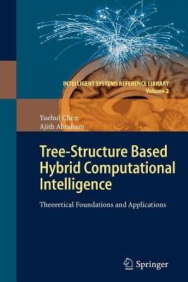 Tree-Structure based Hybrid Computational Intelligence: Theoretical Foundations and Applications - Yuehui Chen,Ajith Abraham - cover