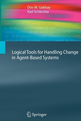 Logical Tools for Handling Change in Agent-Based Systems - Dov M. Gabbay,Karl Schlechta - cover