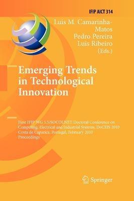 Emerging Trends in Technological Innovation: First IFIP WG 5.5/SOCOLNET Doctoral Conference on Computing, Electrical and Industrial Systems, DoCEIS 2010, Costa de Caparica, Portugal, February 22-24, 2010, Proceedings - cover