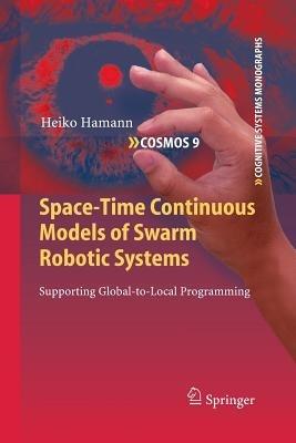 Space-Time Continuous Models of Swarm Robotic Systems: Supporting Global-to-Local Programming - Heiko Hamann - cover