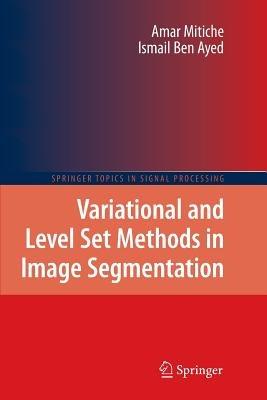 Variational and Level Set Methods in Image Segmentation - Amar Mitiche,Ismail Ben Ayed - cover
