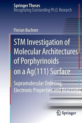 STM Investigation of Molecular Architectures of Porphyrinoids on a Ag(111) Surface: Supramolecular Ordering, Electronic Properties and Reactivity - Florian Buchner - cover