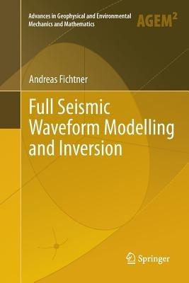 Full Seismic Waveform Modelling and Inversion - Andreas Fichtner - cover