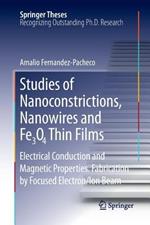 Studies of Nanoconstrictions, Nanowires and Fe3O4 Thin Films: Electrical Conduction and Magnetic Properties. Fabrication by Focused Electron/Ion Beam