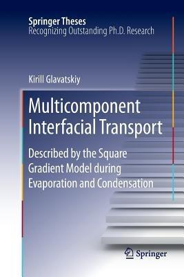 Multicomponent Interfacial Transport: Described by the Square Gradient Model during Evaporation and Condensation - Kirill Glavatskiy - cover