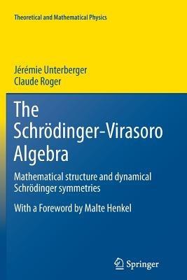The Schrödinger-Virasoro Algebra: Mathematical structure and dynamical Schrödinger symmetries - Jérémie Unterberger,Claude Roger - cover