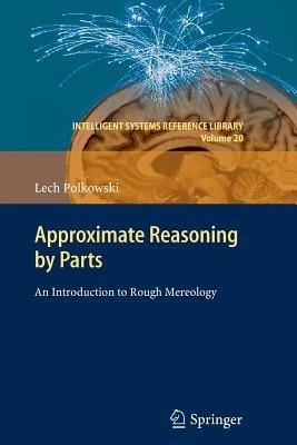Approximate Reasoning by Parts: An Introduction to Rough Mereology - Lech Polkowski - cover