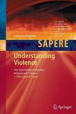 Understanding Violence: The Intertwining of Morality, Religion and Violence: A Philosophical Stance