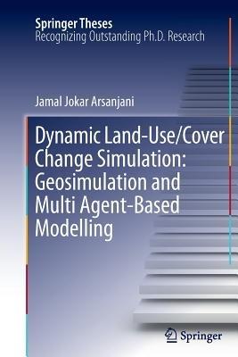 Dynamic land use/cover change modelling: Geosimulation and multiagent-based modelling - Jamal Jokar Arsanjani - cover