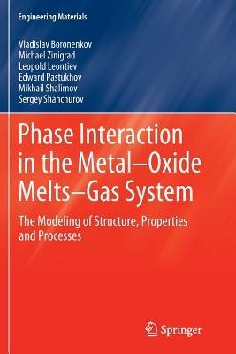 Phase Interaction in the Metal - Oxide Melts - Gas -System: The Modeling of Structure, Properties and Processes - Vladislav Boronenkov,Michael Zinigrad,Leopold Leontiev - cover