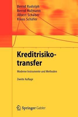 Kreditrisikotransfer: Moderne Instrumente und Methoden - Bernd Rudolph,Bernd Hofmann,Albert Schaber - cover