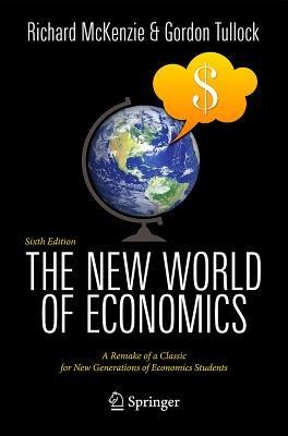 The New World of Economics: A Remake of a Classic for New Generations of Economics Students - Richard B. McKenzie,Gordon Tullock - cover