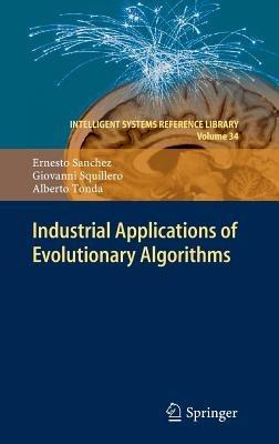Industrial Applications of Evolutionary Algorithms - Ernesto Sanchez,Giovanni Squillero,Alberto Tonda - cover