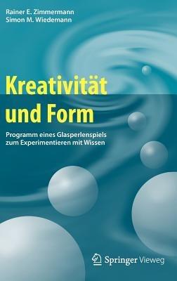 Kreativität und Form: Programm eines Glasperlenspiels zum Experimentieren mit Wissen - Rainer E. Zimmermann,Simon M. Wiedemann - cover