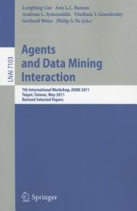 Agents and Data Mining Interaction: 7th International Workshop, ADMI 2011, Taipei, Taiwan, May 2-6, 2011, Revised Selected Papers - cover
