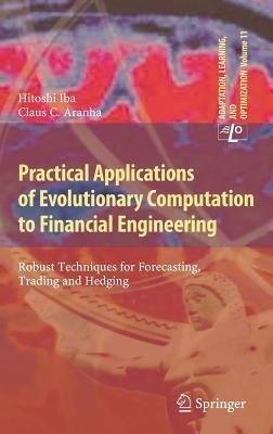 Practical Applications of Evolutionary Computation to Financial Engineering: Robust Techniques for Forecasting, Trading and Hedging - Hitoshi Iba,Claus C. Aranha - cover