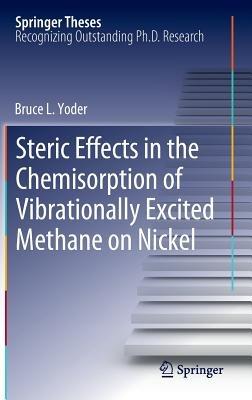 Steric Effects in the Chemisorption of Vibrationally Excited Methane on Nickel - Bruce L. Yoder - cover