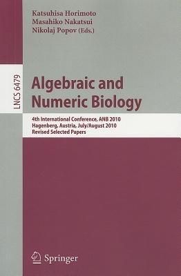 Algebraic and Numeric Biology: 4th International Conference, ANB 2010, Hagenberg, Austria, July 31-August 2, 2010, Revised Selected Papers - cover