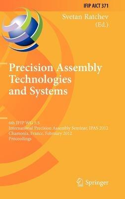 Precision Assembly Technologies and Systems: 6th IFIP WG 5.5 International Precision Assembly Seminar, IPAS 2012, Chamonix, France, February 12-15, 2012, Proceedings - cover