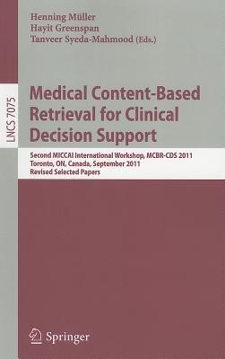 Medical Content-Based Retrieval for Clinical Decision Support: Second MICCAI International Workshop, MCBR-CDS 2011, Toronto, Canada, September 22, 2011, Revised Selected Papers - cover