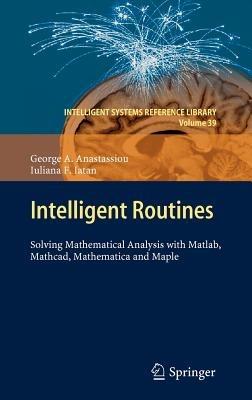 Intelligent Routines: Solving Mathematical Analysis with Matlab, Mathcad, Mathematica and Maple - George A. Anastassiou,Iuliana F. Iatan - cover