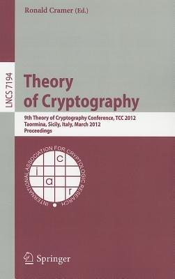 Theory of Cryptography: 9th Theory of Cryptography Conference, TCC 2012, Taormina, Sicily, Italy, March 19-21, 2012. Proceedings - cover