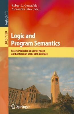 Logic and Program Semantics: Essays Dedicated to Dexter Kozen on the Occasion of His 60th Birthday - cover